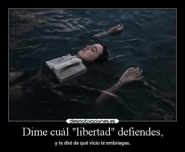 Dime cuál libertad defiendes, -