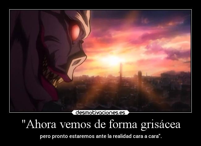 Ahora vemos de forma grisácea - pero pronto estaremos ante la realidad cara a cara.