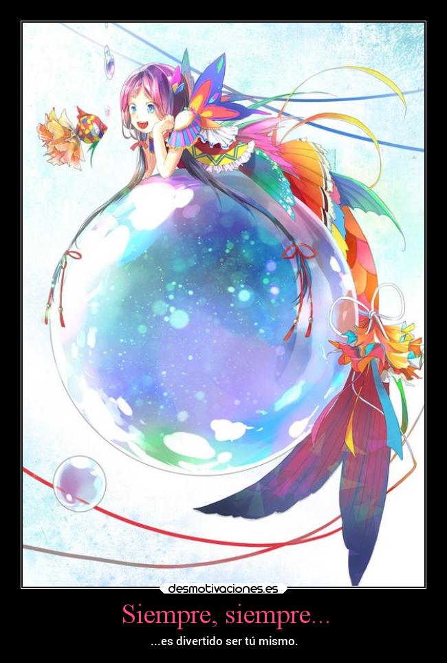 Siempre, siempre... - ...es divertido ser tú mismo.