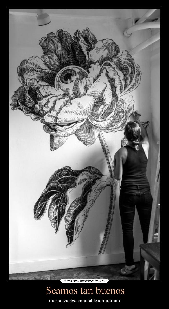 Seamos tan buenos - que se vuelva imposible ignorarnos