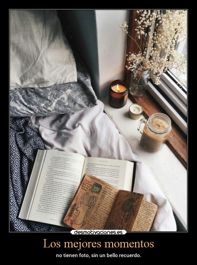 Los mejores momentos - no tienen foto, sin un bello recuerdo.