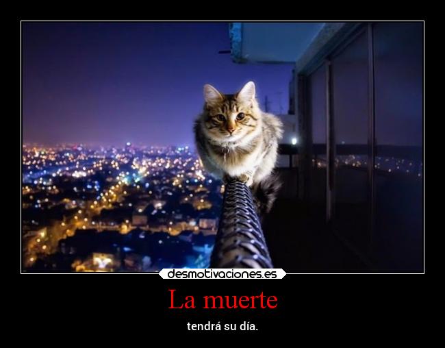 La muerte - tendrá su día.