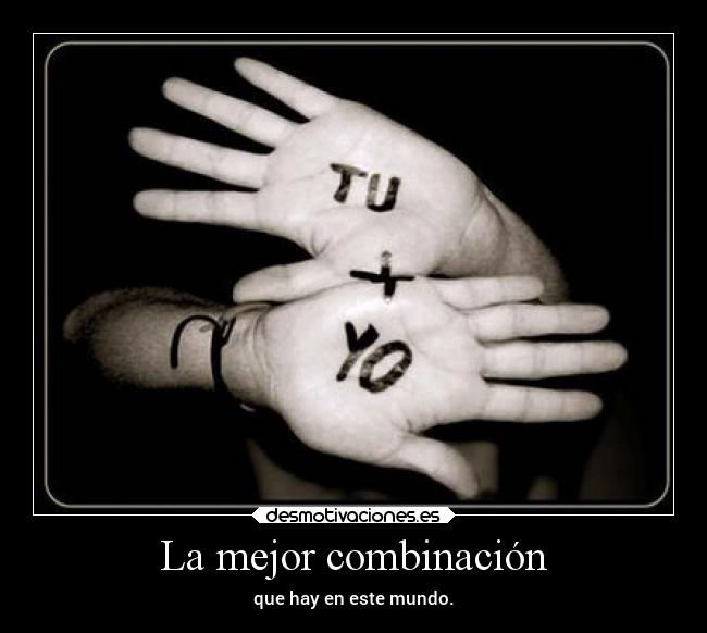 La mejor combinación - que hay en este mundo.