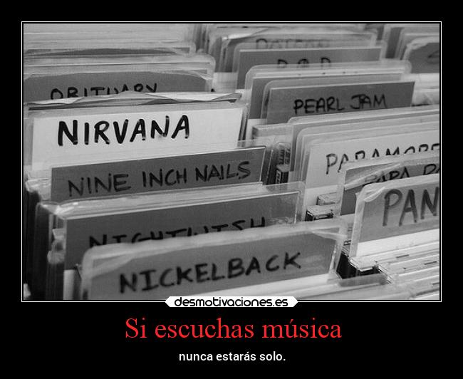 Si escuchas música - nunca estarás solo.