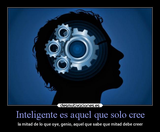Inteligente es aquel que solo cree -