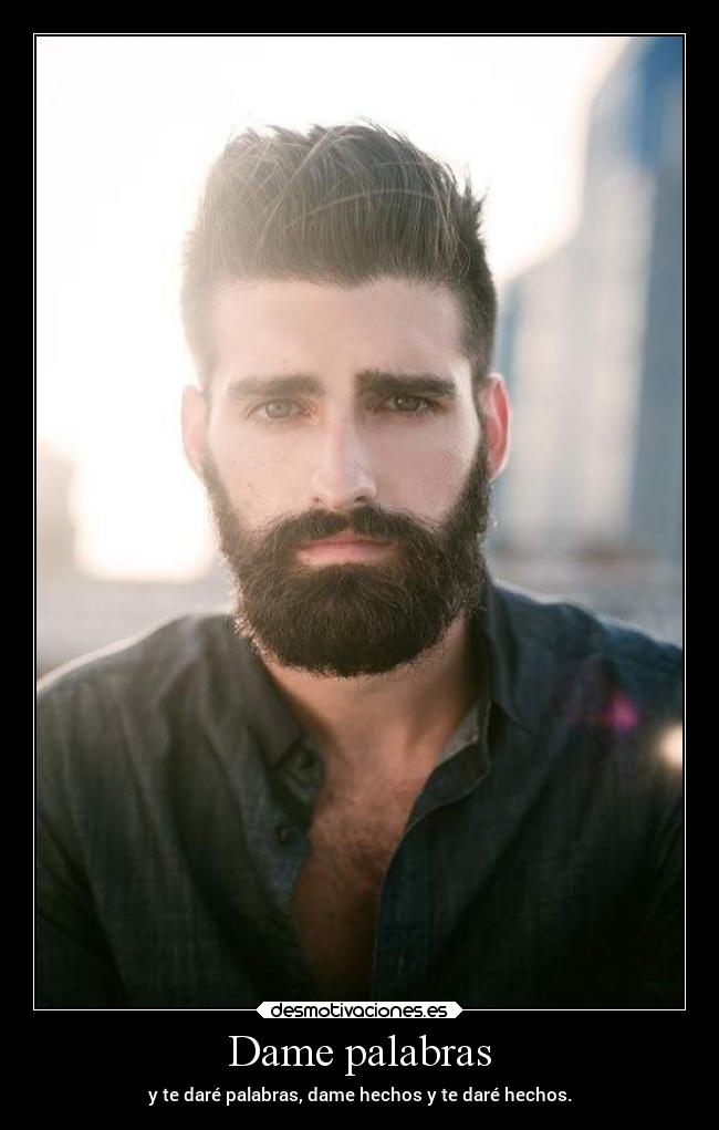 Dame palabras - y te daré palabras, dame hechos y te daré hechos.
