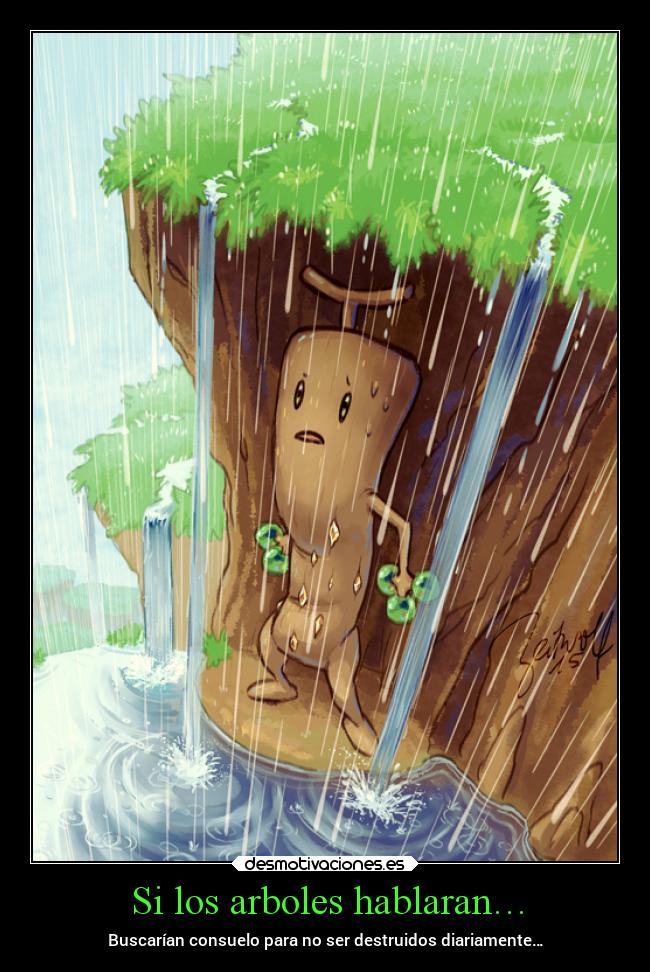 Si los arboles hablaran… - Buscarían consuelo para no ser destruidos diariamente…