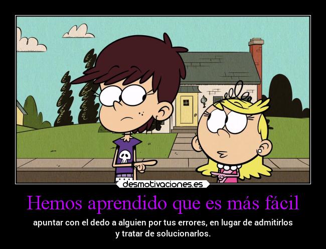 carteles problemas culpar alguien admitir errores solucionarlos theloudhouse the loud house desmotivaciones