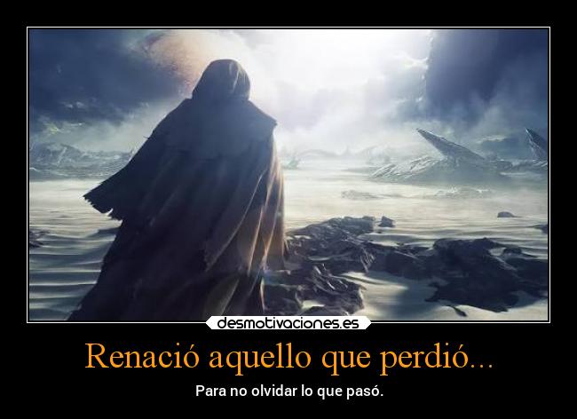 Renació aquello que perdió... - Para no olvidar lo que pasó.