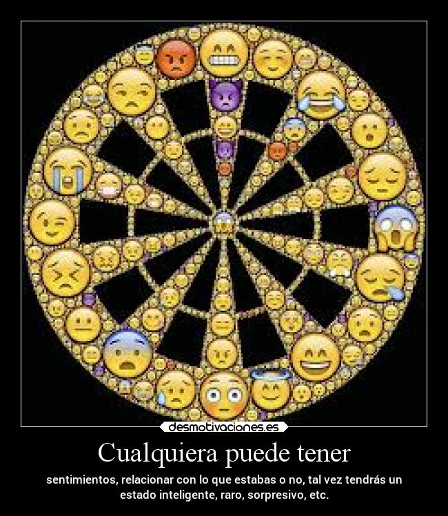 Cualquiera puede tener - sentimientos, relacionar con lo que estabas o no, tal vez tendrás un
estado inteligente, raro, sorpresivo, etc.