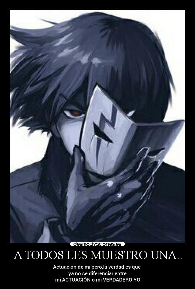 A TODOS LES MUESTRO UNA.. - Actuación de mi pero,la verdad es que
ya no se diferenciar entre
mi ACTUACIÓN o mi VERDADERO YO