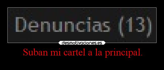 Suban mi cartel a la principal. -