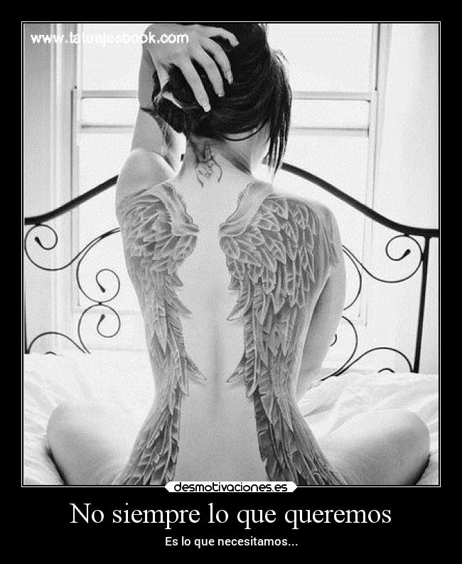 No siempre lo que queremos - Es lo que necesitamos...