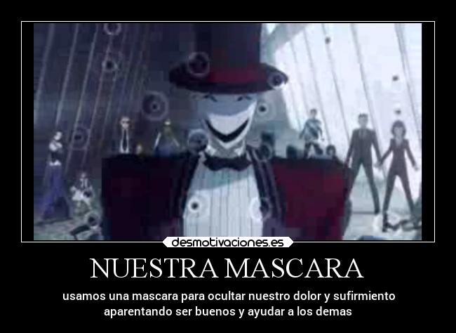 NUESTRA MASCARA - usamos una mascara para ocultar nuestro dolor y sufirmiento
aparentando ser buenos y ayudar a los demas
