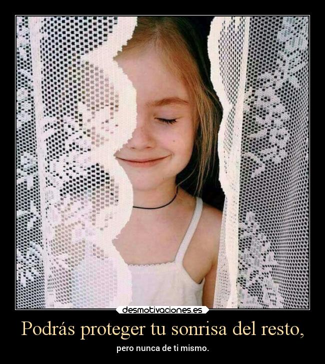 Podrás proteger tu sonrisa del resto, - pero nunca de ti mismo.
