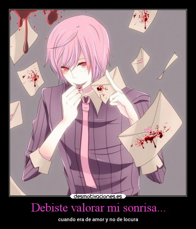 Debiste valorar mi sonrisa... - cuando era de amor y no de locura