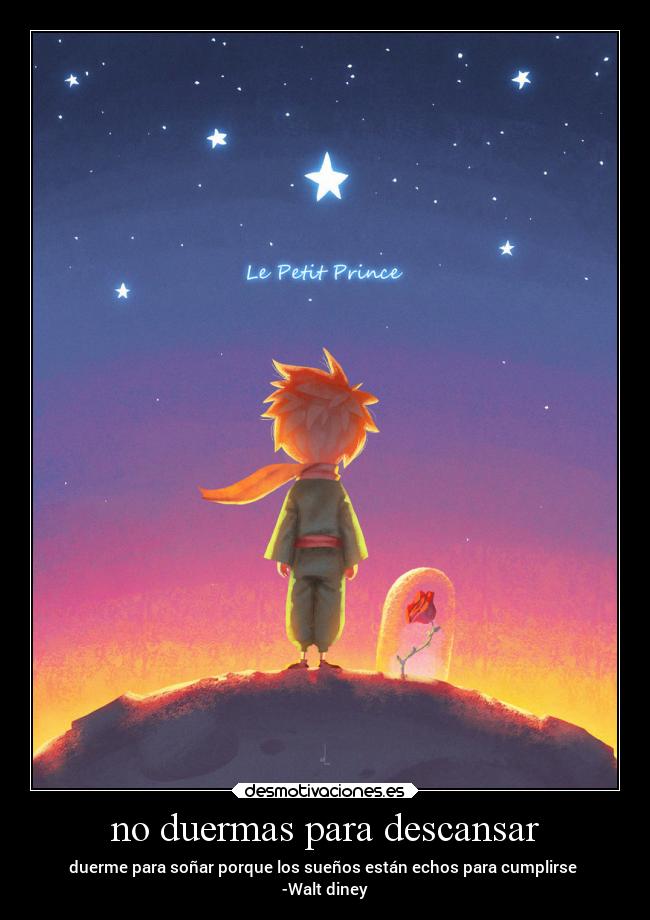 no duermas para descansar - duerme para soñar porque los sueños están echos para cumplirse
-Walt diney