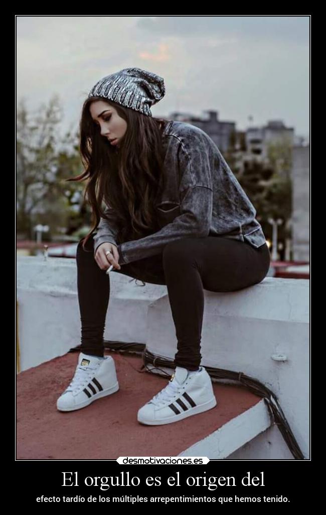 El orgullo es el origen del - efecto tardío de los múltiples arrepentimientos que hemos tenido.