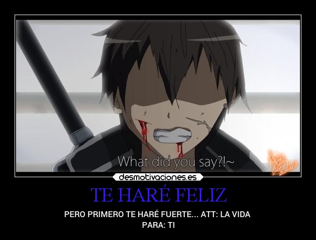 TE HARÉ FELIZ - PERO PRIMERO TE HARÉ FUERTE... ATT: LA VIDA
PARA: TI