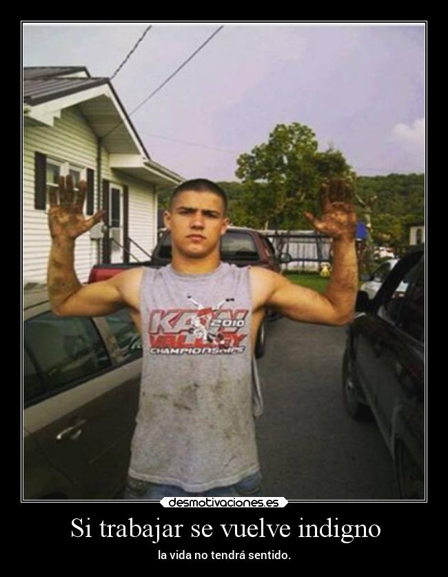 Si trabajar se vuelve indigno - la vida no tendrá sentido.