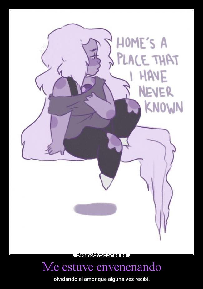 Me estuve envenenando - olvidando el amor que alguna vez recibí.