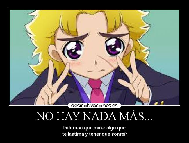 NO HAY NADA MÁS... - Doloroso que mirar algo que
te lastima y tener que sonreír