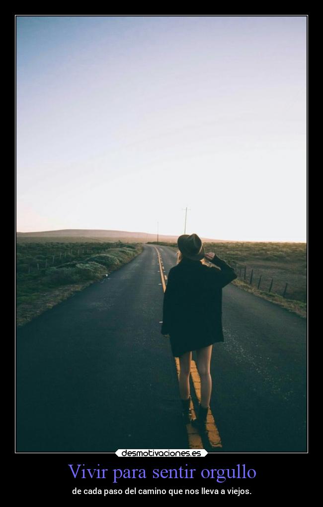 Vivir para sentir orgullo - de cada paso del camino que nos lleva a viejos.