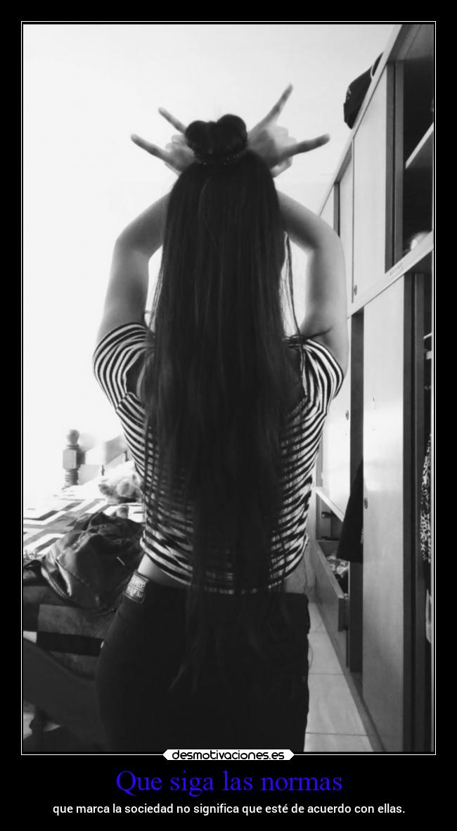 Que siga las normas - que marca la sociedad no significa que esté de acuerdo con ellas.