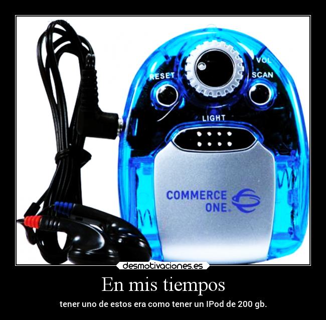 En mis tiempos - tener uno de estos era como tener un IPod de 200 gb.