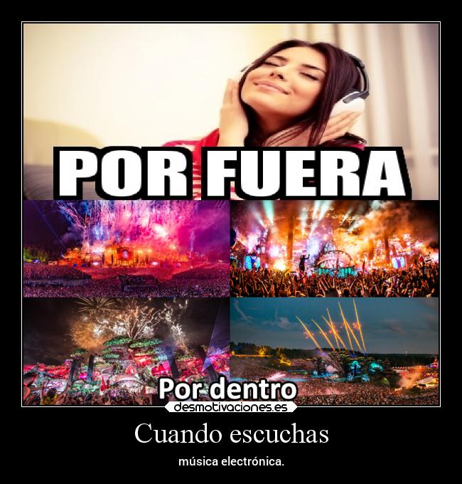 Cuando escuchas - música electrónica.