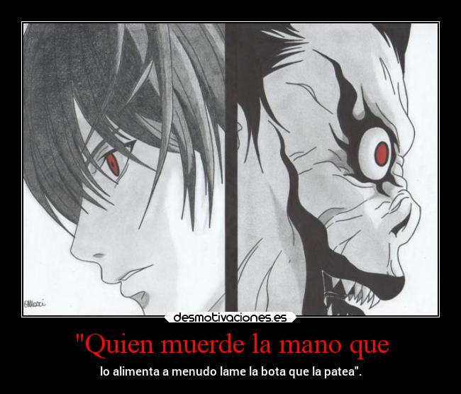 Quien muerde la mano que - lo alimenta a menudo lame la bota que la patea.