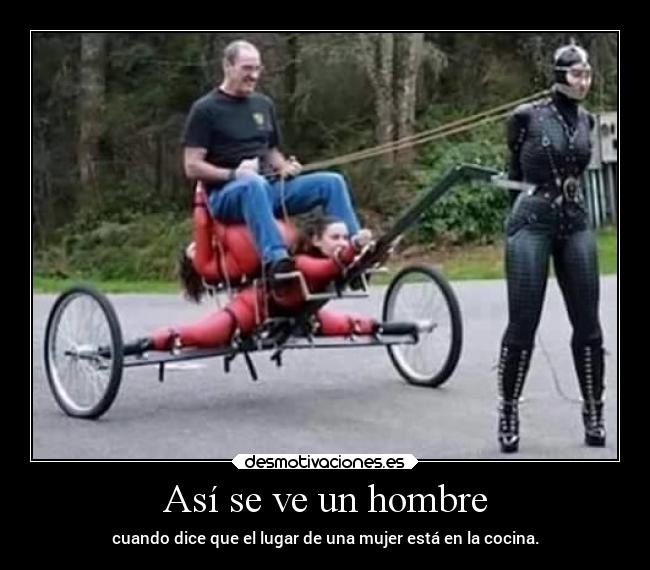 Así se ve un hombre - cuando dice que el lugar de una mujer está en la cocina.