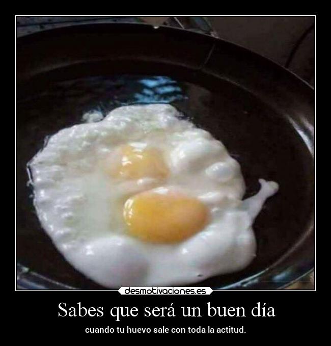 Sabes que será un buen día - cuando tu huevo sale con toda la actitud.