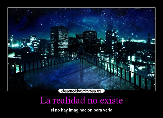 La realidad no existe - si no hay imaginación para verla