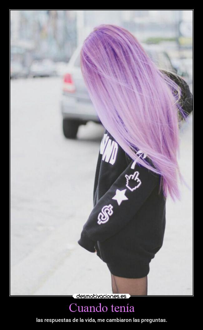 Cuando tenía - las respuestas de la vida, me cambiaron las preguntas.
