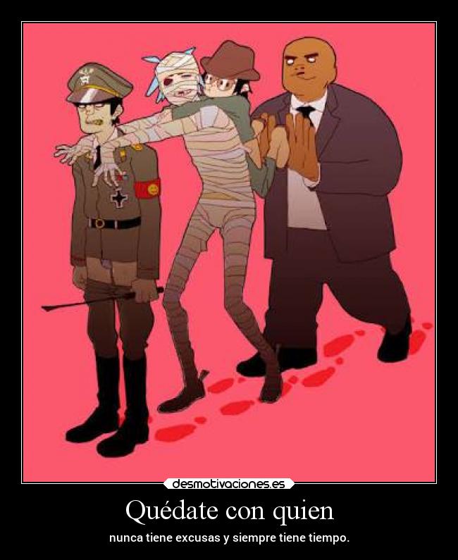 Quédate con quien - nunca tiene excusas y siempre tiene tiempo.