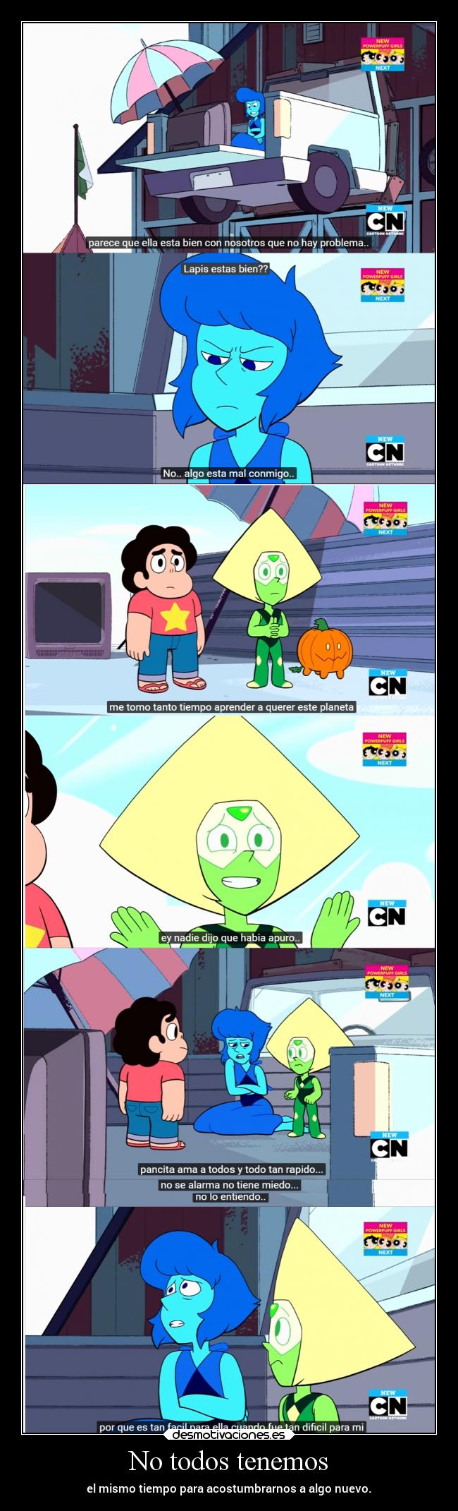 No todos tenemos - el mismo tiempo para acostumbrarnos a algo nuevo.