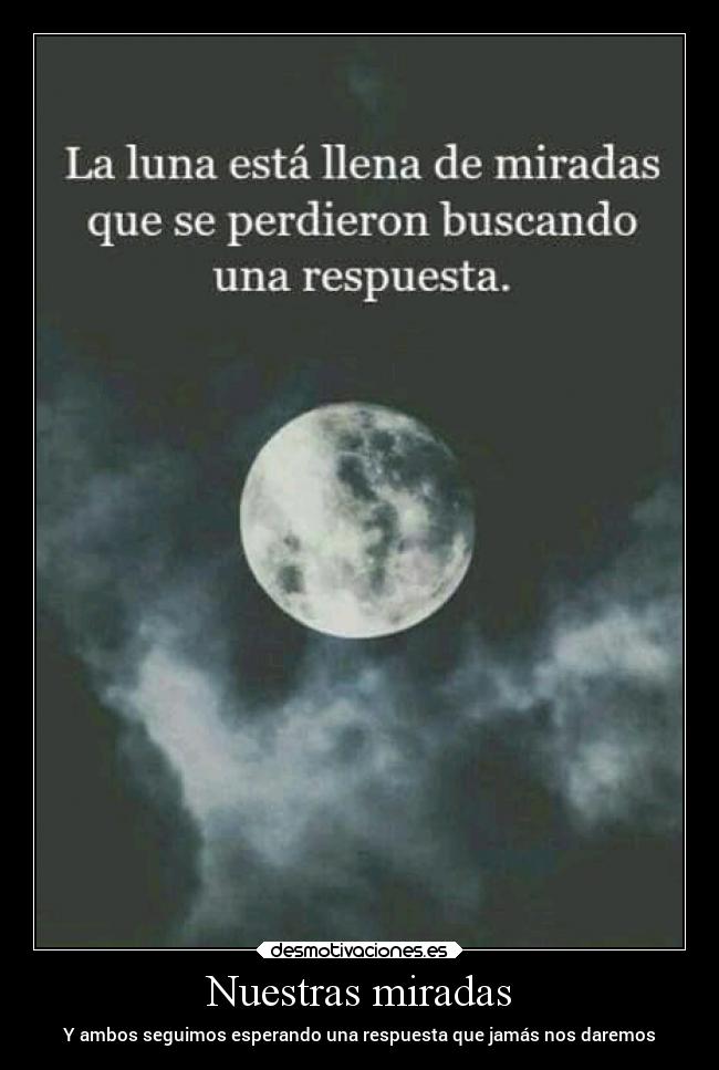 Nuestras miradas - Y ambos seguimos esperando una respuesta que jamás nos daremos