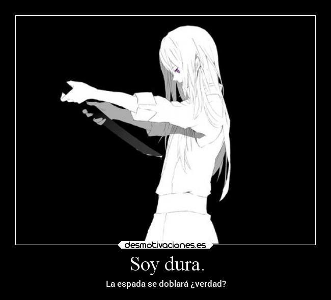Soy dura. - La espada se doblará ¿verdad?