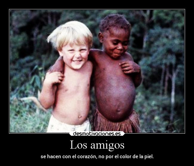 Los amigos - se hacen con el corazón, no por el color de la piel.