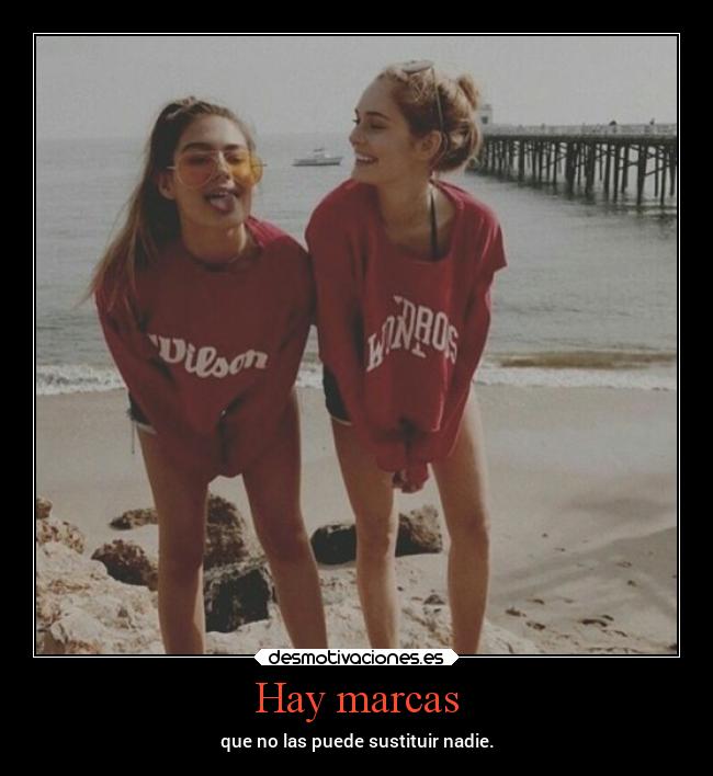 Hay marcas - que no las puede sustituir nadie.