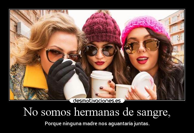 No somos hermanas de sangre, - 