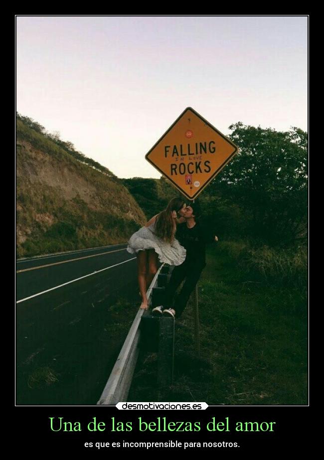 Una de las bellezas del amor - es que es incomprensible para nosotros.