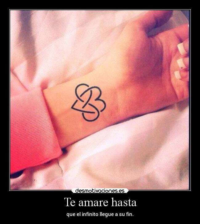 Te amare hasta - que el infinito llegue a su fin.