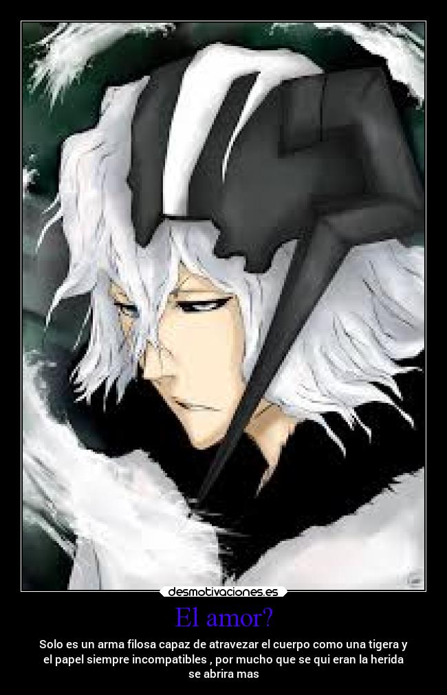 El amor? - Solo es un arma filosa capaz de atravezar el cuerpo como una tigera y
el papel siempre incompatibles , por mucho que se qui eran la herida
se abrira mas