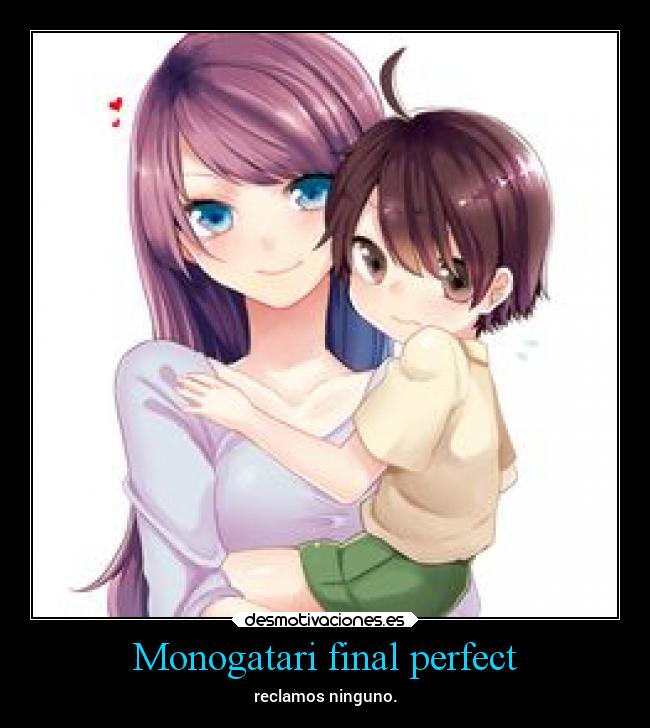 Monogatari final perfect - reclamos ninguno.