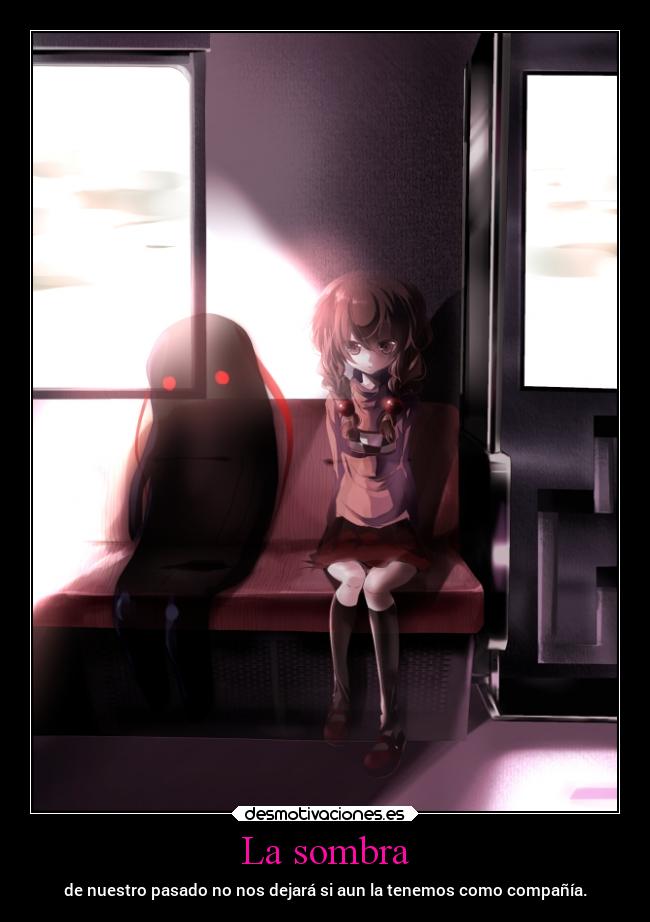 La sombra - de nuestro pasado no nos dejará si aun la tenemos como compañía.