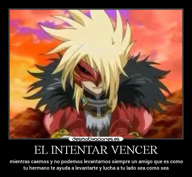 EL INTENTAR VENCER - mientras caemos y no podemos levantarnos siempre un amigo que es como
tu hermano te ayuda a levantarte y lucha a tu lado sea como sea