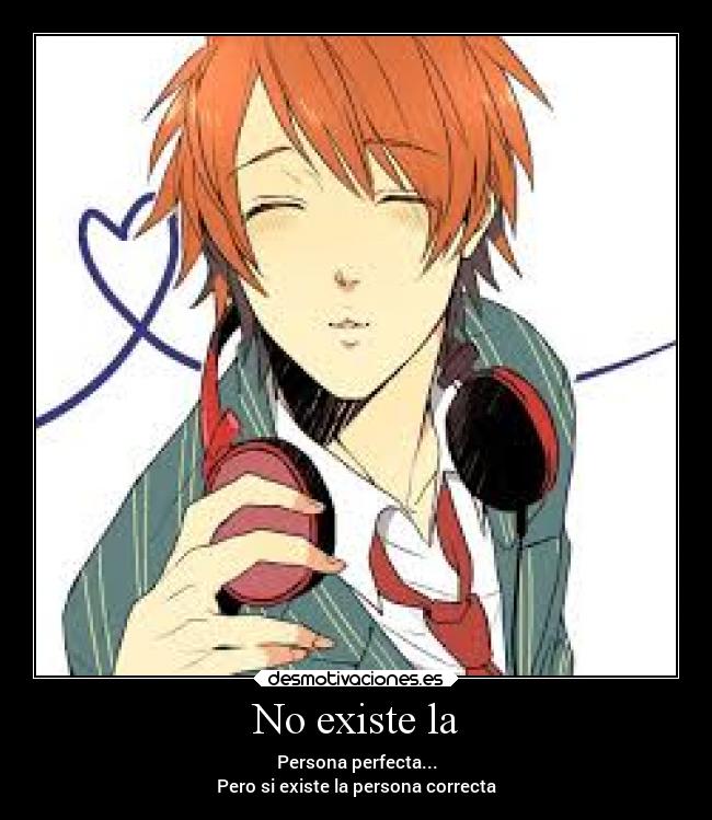 No existe la - Persona perfecta...
Pero si existe la persona correcta