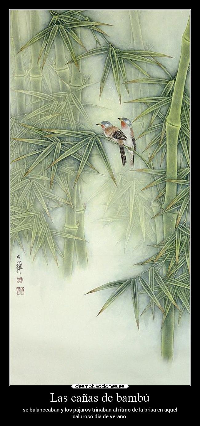Las cañas de bambú - se balanceaban y los pájaros trinaban al ritmo de la brisa en aquel
caluroso día de verano.